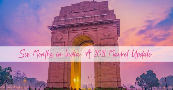 Six Months in India: A 2021 Market Update